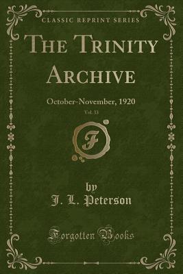 The Trinity Archive, Vol. 33: October-November, 1920 (Classic Reprint) - Peterson, J L