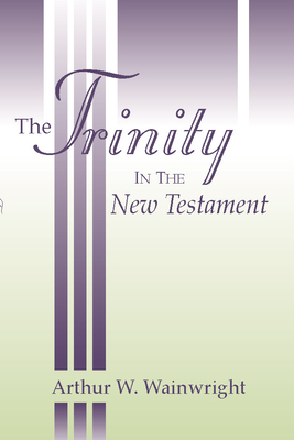 The Trinity in the New Testament - Wainwright, Arthur W