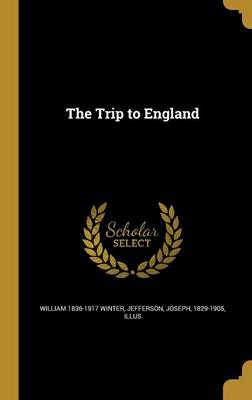 The Trip to England - Winter, William 1836-1917, and Jefferson, Joseph 1829-1905 (Creator)