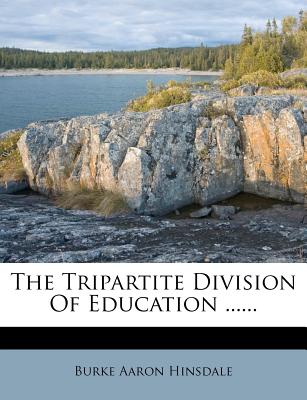 The Tripartite Division of Education ...... - Hinsdale, Burke Aaron