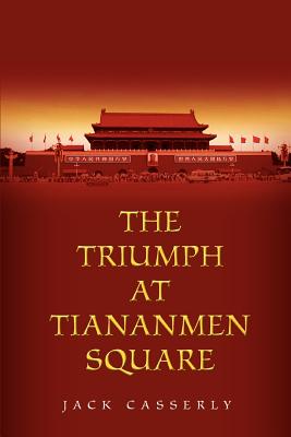 The Triumph at Tiananmen Square - Casserly, Jack