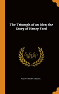 The Triumph of an Idea; the Story of Henry Ford