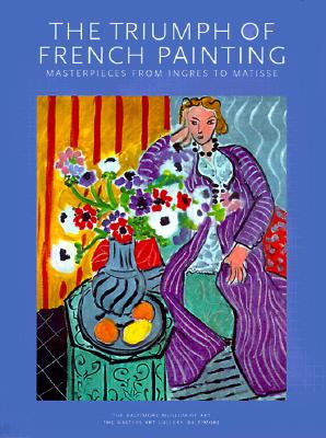 The Triumph of French Painting: Masterpieces from Ingres to Matisse - Johnston, Sona K, and Johnston, William R, Dr.