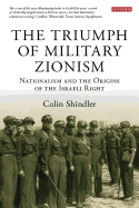 The Triumph of Military Zionism: Nationalism and the Origins of the Israeli Right
