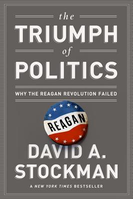 The Triumph of Politics: Why the Reagan Revolution Failed - Stockman, David