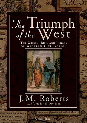 The Triumph of the West: The Origin, Rise, and Legacy of Western Civilization - Roberts, J M, and Davidson, Frederick (Read by)
