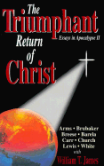 The Triumphant Return of Christ: Essays in Apocalypse Series Two - James, William T, Jr. (Editor)