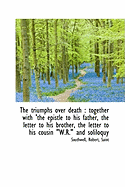 The Triumphs Over Death: Together with the Epistle to His Father, the Letter to His Brother