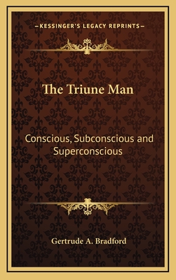 The Triune Man: Conscious, Subconscious and Superconscious - Bradford, Gertrude a