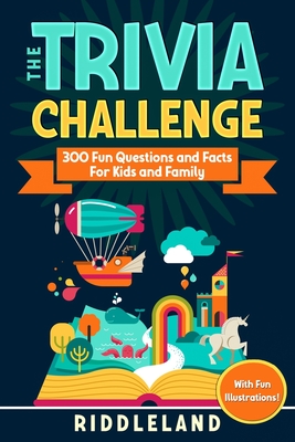 The Trivia Challenge: 300 Fun Questions and Facts For Kids and Family - Riddleland