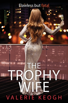 The Trophy Wife: A completely addictive, fast-paced psychological thriller - Valerie Keogh