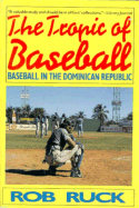 The Tropic of Baseball: Baseball in the Dominican Republic - Ruck, Rob