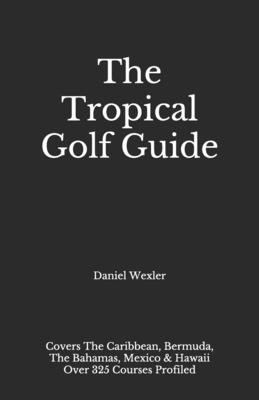 The Tropical Golf Guide - Wexler, Daniel