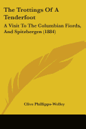 The Trottings Of A Tenderfoot: A Visit To The Columbian Fiords, And Spitzbergen (1884)