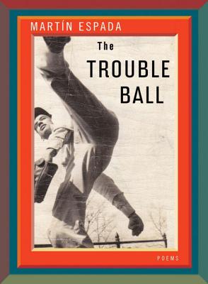 The Trouble Ball: Poems - Espada, Martin