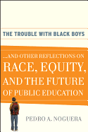 The Trouble with Black Boys: ...and Other Reflections on Race, Equity, and the Future of Public Education
