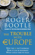 The Trouble with Europe: Why the EU isn't Working - How it Can be Reformed - What Could Take its Place
