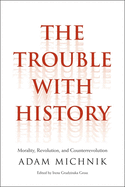 The Trouble with History: Morality, Revolution, and Counterrevolution