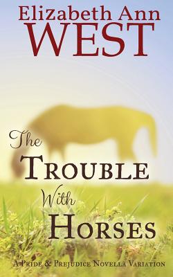 The Trouble with Horses: A Pride & Prejudice Variation - West, Elizabeth Ann