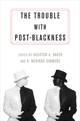 The Trouble with Post-Blackness - Baker, Houston (Editor), and Simmons, K Merinda (Editor)
