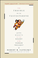 The Trouble with Testosterone: And Other Essays on the Biology of the Human Predicament