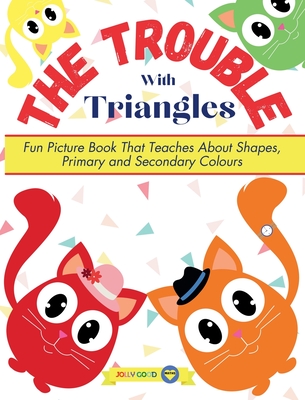 The Trouble With Triangles: Fun Picture Book That Teaches About Shapes, Primary and Secondary Colours - 