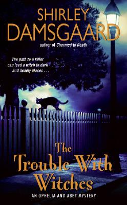 The Trouble with Witches: An Ophelia and Abby Mystery - Damsgaard, Shirley