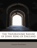 The Troublesome Raigne of John, King of England - Praetorius, Charles