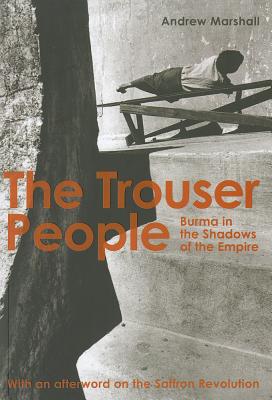 The Trouser People: Burma in the Shadows of the Empire - Marshall, Andrew