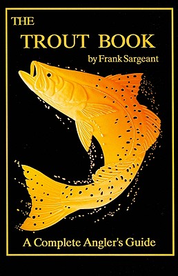 The Trout Book: A Complete Anglers Guide - Sargeant, Frank