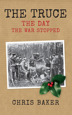 The Truce: The Day the War Stopped - Baker, Chris, Dr.