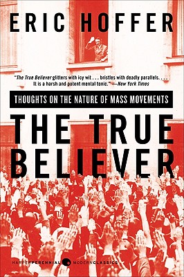 The True Believer: Thoughts on the Nature of Mass Movements - Hoffer, Eric
