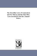 The True Blue-Laws of Connecticut and New Haven and the False Blue-Laws Invented by the REV. Samuel Peters (1876)