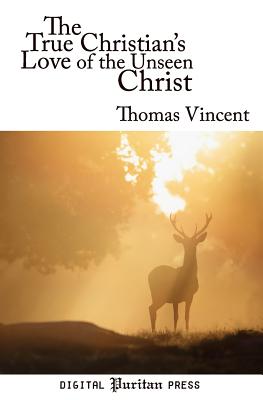 The True Christian's Love of the Unseen Christ - Moore, Eric (Foreword by), and Mick, Gerald (Editor), and Vincent, Thomas