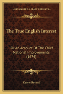 The True English Interest: Or An Account Of The Chief National Improvements (1674)