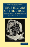 The True History of the Ghost: And All about Metempsychosis