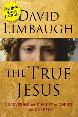 The True Jesus: Uncovering the Divinity of Christ in the Gospels - Limbaugh, David