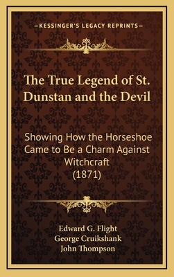 The True Legend of St. Dunstan and the Devil: Showing How the Horseshoe Came to Be a Charm Against Witchcraft (1871) - Flight, Edward G, and Cruikshank, George (Illustrator), and Thompson, John (Illustrator)