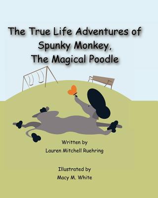 The True Life Adventures of Spunky Monkey, the Magical Poodle - Ruehring, Lauren Mitchell