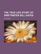 The True Life Story of Swiftwater Bill Gates