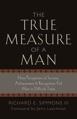 The True Measure of a Man - Simmons, Richard E III, and Leachman, Jerry (Foreword by)