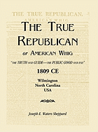 The True Republican, or American Whig: "The Truth Our Guide - The Public Good Our End." 1809 CE, Wilmington, North Carolina, USA