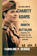 The True Story of Charity Adams and the 6888th Battalion: A Remarkable Tale of Courage, Unity, and Unyielding Determination During WWII