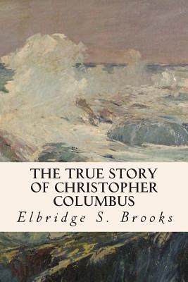 The True Story of Christopher Columbus - Brooks, Elbridge S