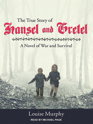 The True Story of Hansel and Gretel: A Novel of War and Survival - Murphy, Louise, and Page, Michael (Narrator)