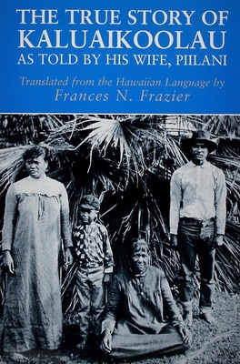 The True Story of Kaluaikoolau: As Told by His Wife, Piilani - Frazier, Frances N (Translated by)