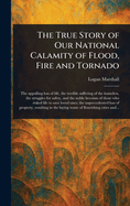 The True Story of Our National Calamity of Flood, Fire and Tornado