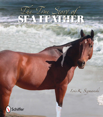 The True Story of Sea Feather - Szymanski, Lois K.