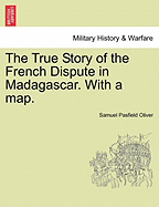 The True Story of the French Dispute in Madagascar. with a Map. - Oliver, Samuel Pasfield