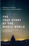 The True Story of the Whole World: Finding Your Place in the Biblical Drama